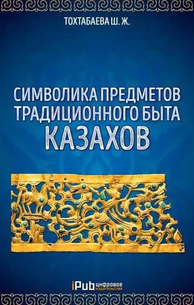 Символика предметов традиционного быта казахов | Тохтабаева Шайзада Жаппаровна | Электронная книга
