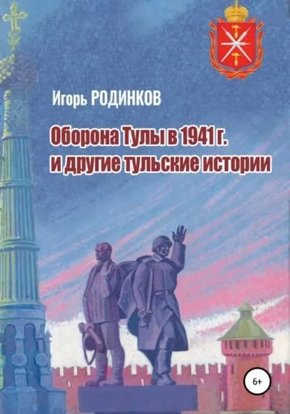 Оборона Тулы в 1941 г. и другие тульские истории | Родинков Игорь Аркадьевич | Электронная книга