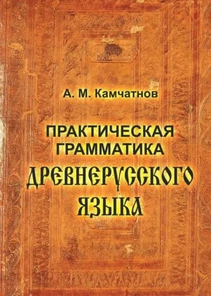 Практическая грамматика древнерусского языка | Камчатнов Александр Михайлович | Электронная книга