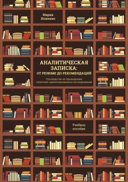 Аналитическая записка: от резюме до рекомендаций. Руководство по проведению практико-ориентированных исследований | Ноженко Мария Владимировна | Электронная книга