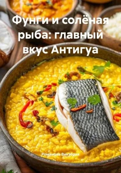 Фунги и солёная рыба: главный вкус Антигуа | Романова Алексеевна Виктория | Электронная книга