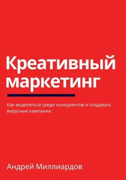 Креативный маркетинг. Как выделяться среди конкурентов и создавать вирусные кампании | Андрей Миллиардов | Электронная книга