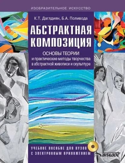 Абстрактная композиция. Основы теории и практические методы творчества в абстрактной живописи и скульптуре. Учебное пособие для вузов с приложением | Поливода Борис Андреевич, Даглдиян Калуст Тигранович | Электронная книга