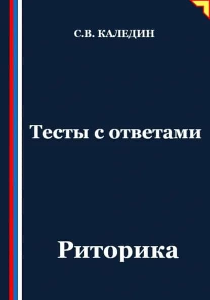Тесты с ответами. Риторика | Каледин Сергей Евгеньевич | Электронная книга