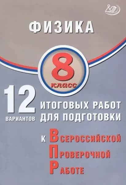 ВПР. Физика. 8 класс. 12 вариантов итоговых работ для подготовки к Всероссийской проверочной работе | Пурышева Наталия Сергеевна, Ратбиль Елена Эммануиловна