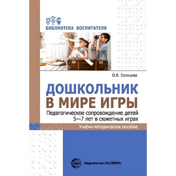 Методическое пособие Дошкольник в мире игры Педагогическое сопровождение детей 5-7 лет | Солнцева О. В.