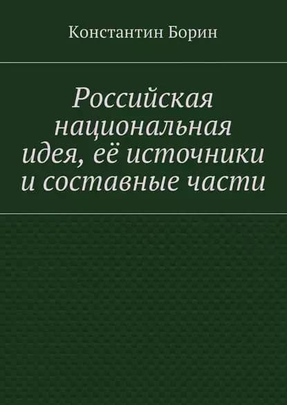 Российская национальная идея, её источники и составные части | Борин Константин | Электронная книга