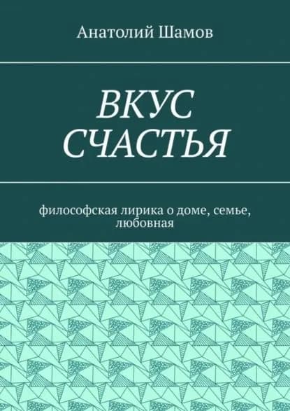 Вкус счастья. Философская лирика о доме, семье, любовная | Шамов Анатолий Васильевич | Электронная книга