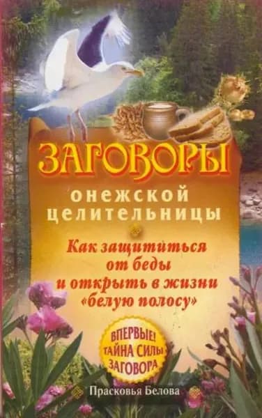 Заговоры онежской целительницы. Как защититься от беды и открыть в жизни белую полосу | Белова Прасковья Мироновна | Электронная книга
