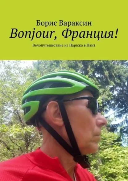 Bonjour, Франция! Велопутешествие из Парижа в Нант | Вараксин Борис Юрьевич | Электронная книга