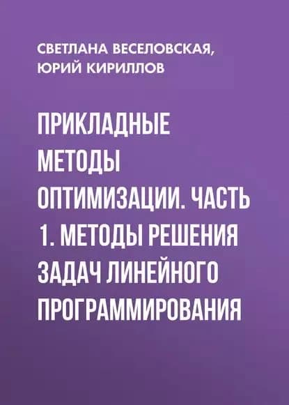 Прикладные методы оптимизации. Часть 1. Методы решения задач линейного программирования | Кириллов Ю. В., Веселовская Светлана Олеговна | Электронная книга