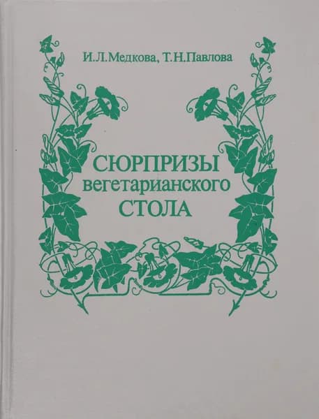 Сюрпризы вегетарианского стола | Медкова Ирина Львовна, Павлова Татьяна Николаевна