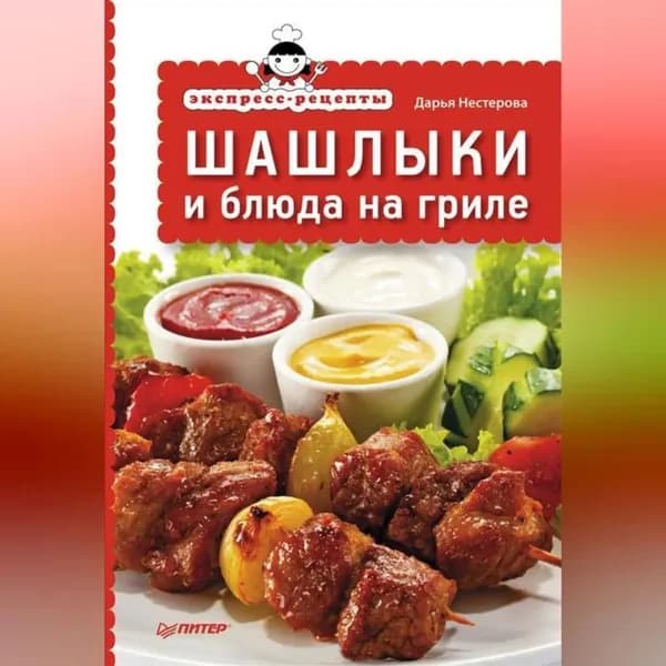 Экспресс-рецепты. Шашлыки и блюда на гриле | Нестерова Дарья Владимировна | Электронная аудиокнига