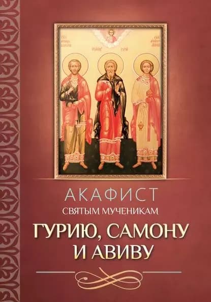 Акафист святым мученикам Гурию, Самону и Авиву | Электронная книга