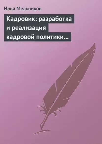 Кадровик: разработка и реализация кадровой политики организации | Мельников Илья Валерьевич | Электронная книга