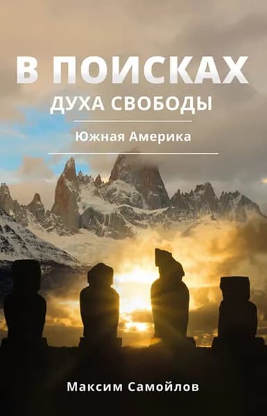 В поисках духа свободы. Часть 2. Южная Америка | Максим Самойлов | Электронная книга