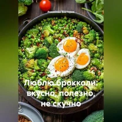 Люблю брокколи: вкусно, полезно, не скучно | Романова Виктория Алексеевна | Электронная аудиокнига