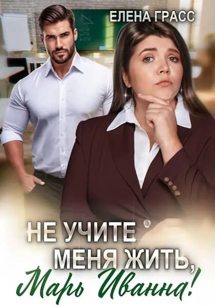 Не учите меня жить, Марь Иванна! | Грасс Елена | Электронная книга