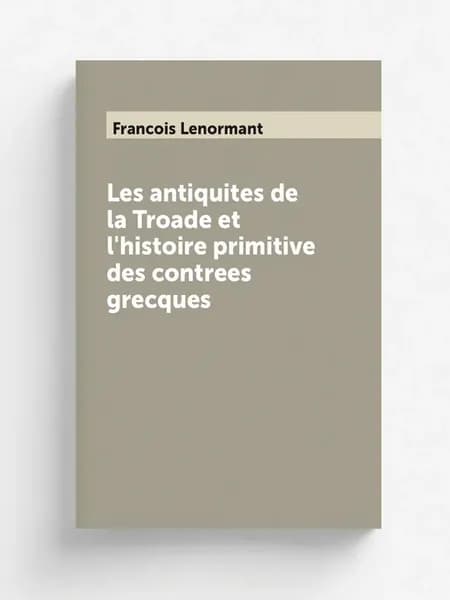Les antiquites de la Troade et l'histoire primitive