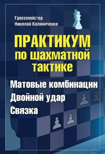 Практикум по шахматной тактике. Матовые комбинации. Двойной удар. Связка | Калиниченко Николай Михайлович | Электронная книга