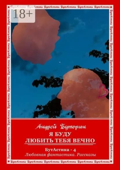 Я буду любить тебя вечно. БутАстика 4. Любовная фантастика. Рассказы | Буторин Андрей Русланович | Электронная книга