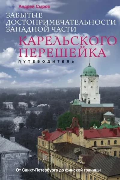 Забытые достопримечательности западной части Карельского перешейка. От Санкт-Петербурга до финской границы | Сыров Андрей А. | Электронная книга