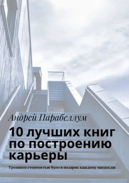 10 лучших книг по построению карьеры. Тренинги стоимостью 500 в подарок каждому читателю | Парабеллум Андрей Алексеевич | Электронная книга