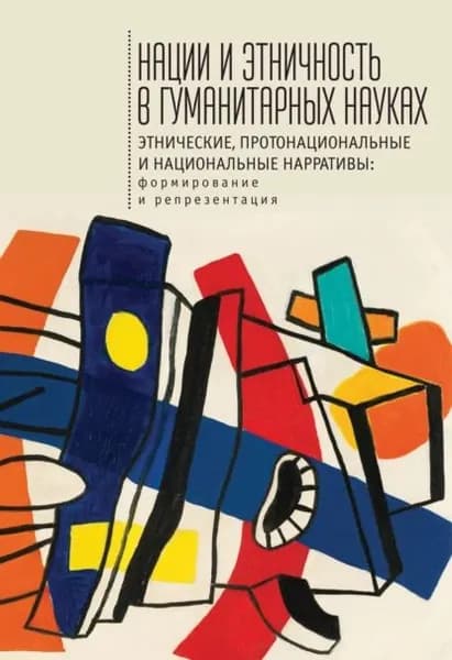 Нации и этничность в гуманитарных науках. Этнические, протонациональные и национальные нарративы. Формирование и репрезентация | Электронная книга