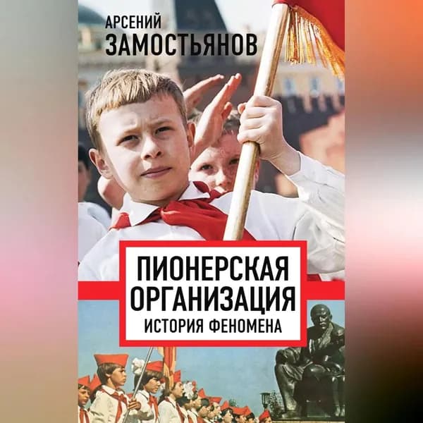 Пионерская организация: история феномена | Замостьянов Арсений Александрович | Электронная аудиокнига