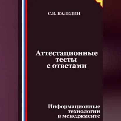 Аттестационные тесты с ответами. Информационные технологии в менеджменте | Каледин Сергей Евгеньевич | Электронная аудиокнига