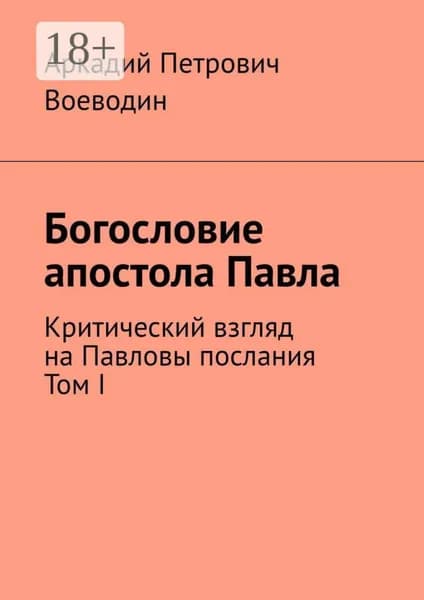 Богословие апостола Павла. Критический взгляд на Павловы послания. Том I | Воеводин Аркадий Петрович | Электронная книга