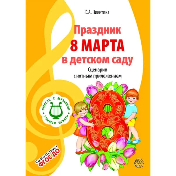 Пособие для детского сада. ВМЕСТЕ С МУЗЫКОЙ. Праздник 8 Марта в детском саду. Сценарии с нотным приложением | Никитина Елена Александровна