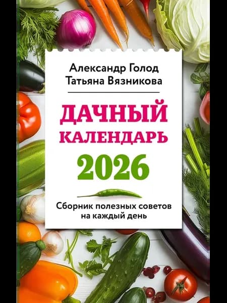 Дачный календарь 2026. Сборник полезных советов на каждый