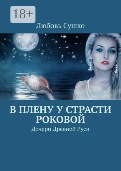 В плену у страсти роковой. Дочери Древней Руси | Сушко Любовь | Электронная книга