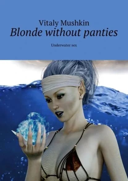 Blonde without panties. Underwater sex | Мушкин Виталий | Электронная книга
