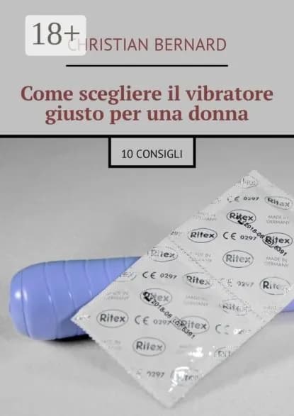 Come scegliere il vibratore giusto per una donna. 10 consigli | Bernard Christian | Электронная книга