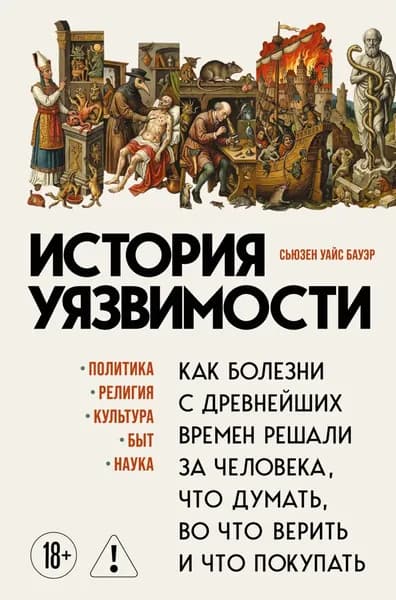 История уязвимости. Как болезни с древнейших времен решали за человека что думать, во что верить и что покупать | Бауэр Сьюзен Уайс | Электронная книга
