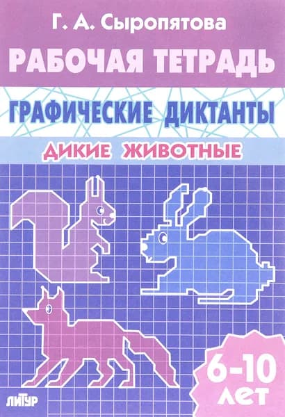 Графические диктанты. Дикие животные. Тетрадь для детей 6-10 лет | Сыропятова Галина Алексеевна