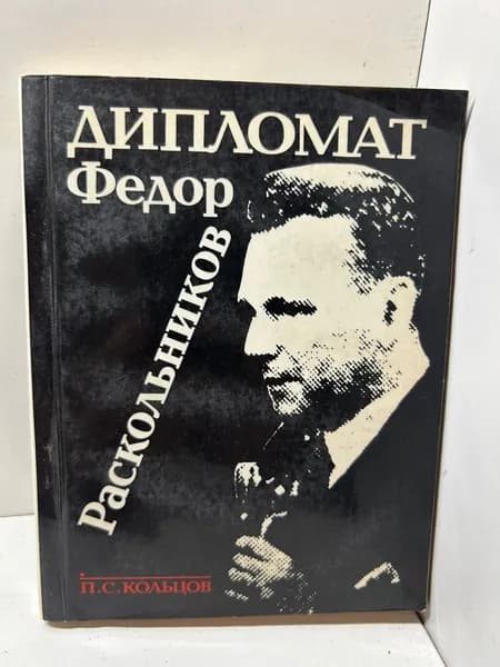 Кольцов П.С. Дипломат Федор Раскольников.