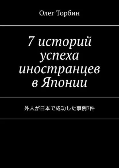 7 историй успеха иностранцев в Японии | Торбин Олег | Электронная книга