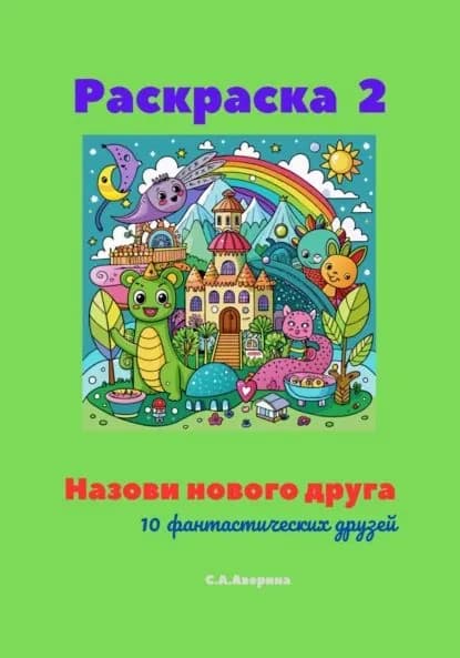 Раскраска 2. Назови нового друга. 10 фантастических друзей | Аверина Светлана Анатольевна | Электронная книга