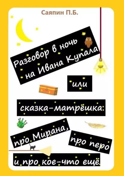 Разговор вночь наИвана Купала, или Сказка-матрёшка про Мирана, про перо ипро кое-чтоещё. Рассказ встихах | Саяпин Пётр Борисович | Электронная книга