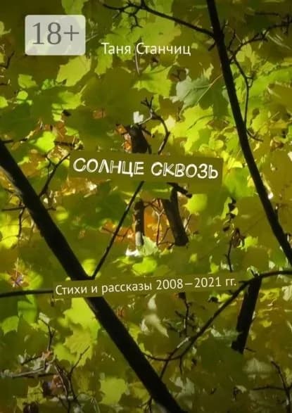 Солнце сквозь. Стихи и рассказы 2008 2021 гг. | Станчиц Таня | Электронная книга