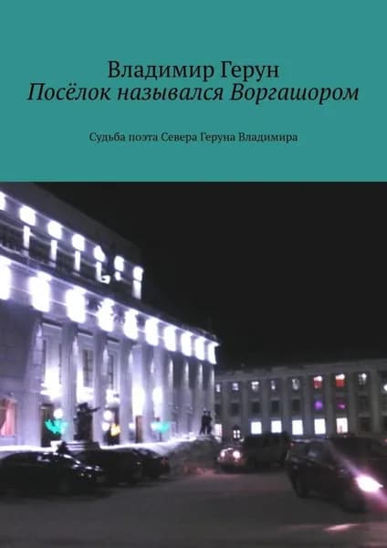 Посёлок назывался Воргашором. Судьба поэта Севера Геруна Владимира | Герун Владимир | Электронная книга