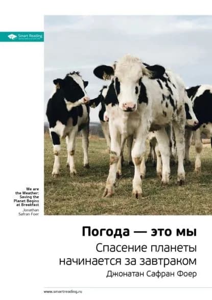Ключевые идеи книги: Погода это мы. Спасение планеты начинается за завтраком. Джонатан Сафран Фоер | Smart Reading | Электронная книга