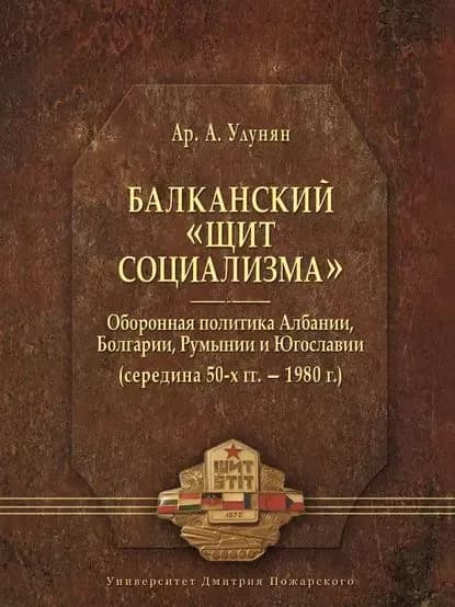 Балканский щит социализма . Оборонная политика Албании, Болгарии, Румынии и Югославии (середина 50-х гг. 1980 г.) | Улунян Арутюн Акопович | Электронная книга