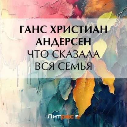 Что сказала вся семья | Андерсен Ханс Кристиан | Электронная аудиокнига