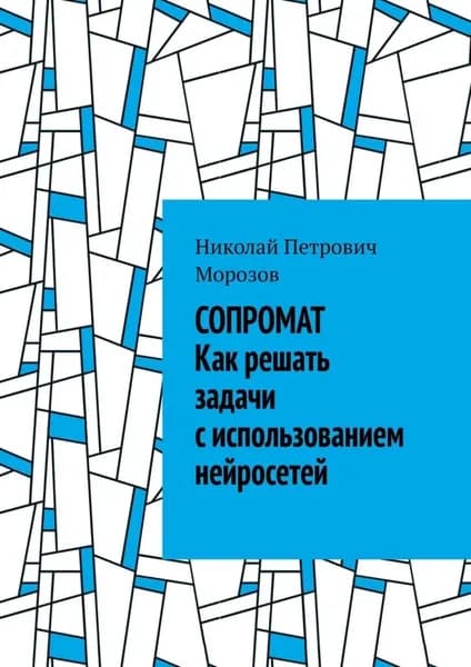 Сопромат. Как решать задачи с использованием нейросетей | Морозов Николай Петрович | Электронная книга