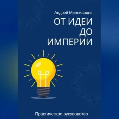 От идеи до Империи | Андрей Миллиардов | Электронная аудиокнига