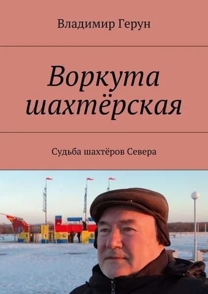 Воркута шахтёрская. Судьба шахтёров Севера | Герун Владимир | Электронная книга